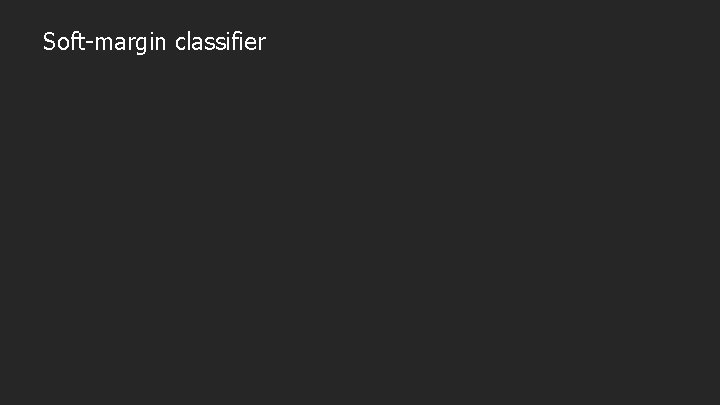 Soft-margin classifier Soft-margin classifier