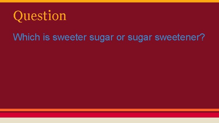 Question Which is sweeter sugar or sugar sweetener? 