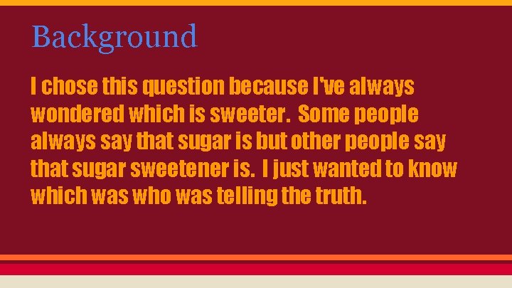 Background I chose this question because I've always wondered which is sweeter. Some people