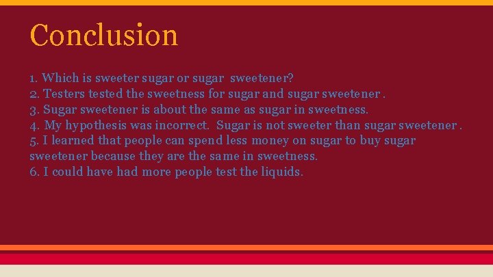 Conclusion 1. Which is sweeter sugar or sugar sweetener? 2. Testers tested the sweetness