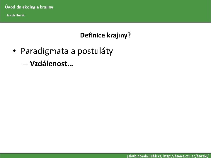 Úvod do ekologie krajiny Jakub Horák Definice krajiny? • Paradigmata a postuláty – Vzdálenost…