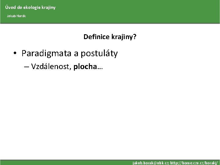 Úvod do ekologie krajiny Jakub Horák Definice krajiny? • Paradigmata a postuláty – Vzdálenost,