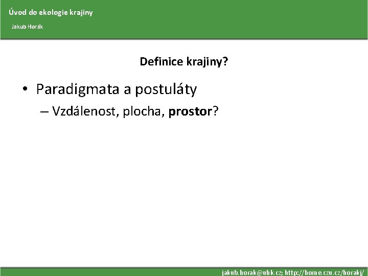 Úvod do ekologie krajiny Jakub Horák Definice krajiny? • Paradigmata a postuláty – Vzdálenost,