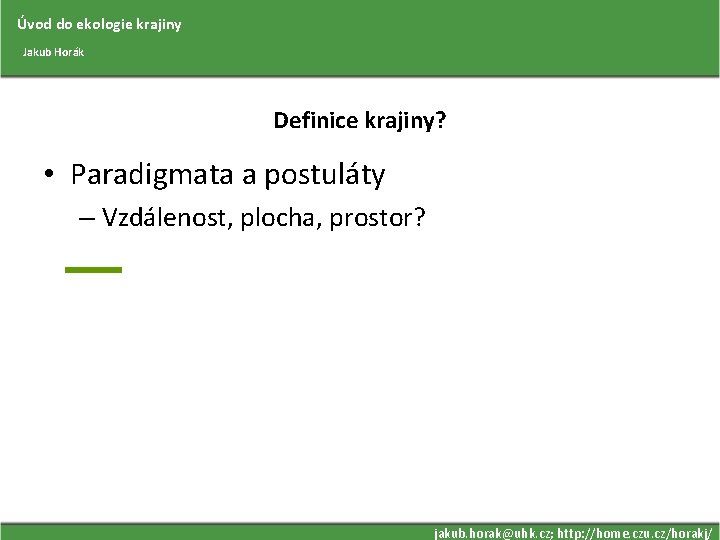 Úvod do ekologie krajiny Jakub Horák Definice krajiny? • Paradigmata a postuláty – Vzdálenost,