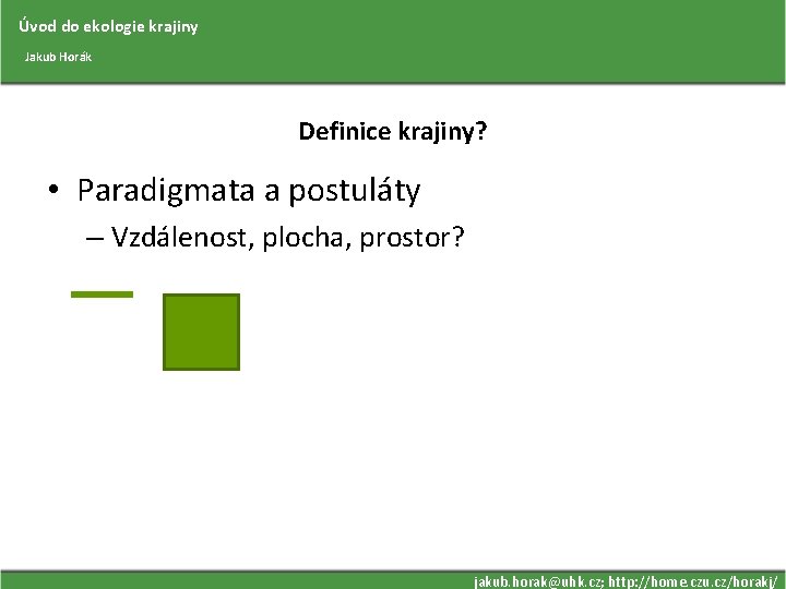 Úvod do ekologie krajiny Jakub Horák Definice krajiny? • Paradigmata a postuláty – Vzdálenost,