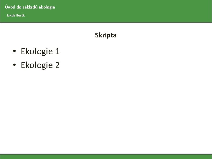 Úvod do základů ekologie Jakub Horák Skripta • Ekologie 1 • Ekologie 2 