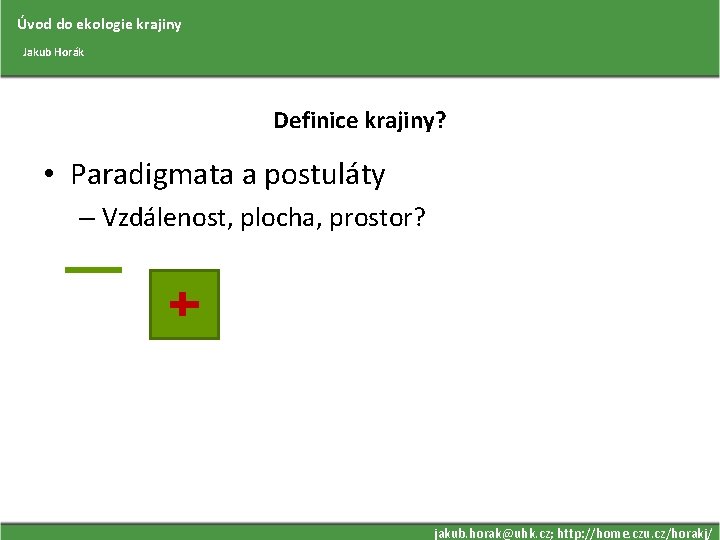 Úvod do ekologie krajiny Jakub Horák Definice krajiny? • Paradigmata a postuláty – Vzdálenost,