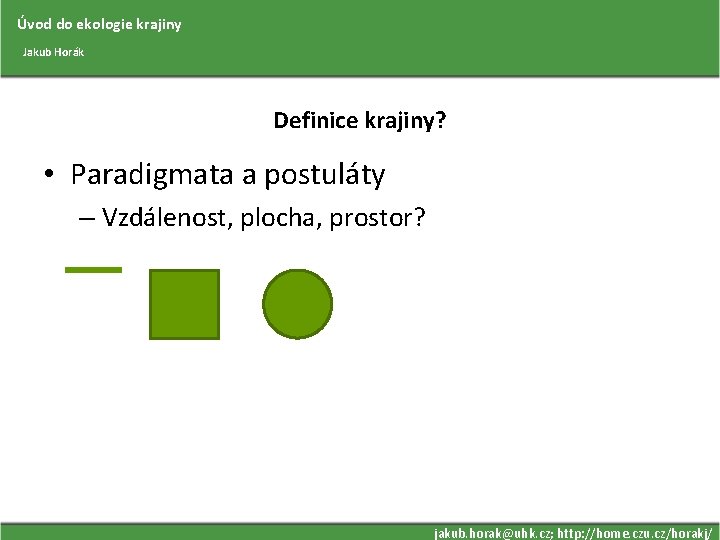 Úvod do ekologie krajiny Jakub Horák Definice krajiny? • Paradigmata a postuláty – Vzdálenost,