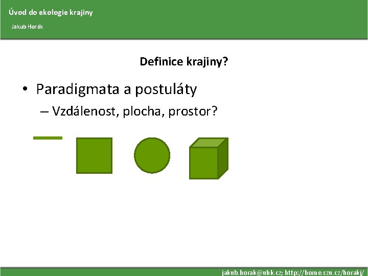 Úvod do ekologie krajiny Jakub Horák Definice krajiny? • Paradigmata a postuláty – Vzdálenost,