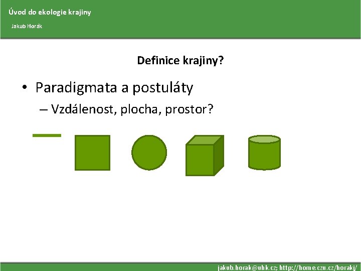 Úvod do ekologie krajiny Jakub Horák Definice krajiny? • Paradigmata a postuláty – Vzdálenost,