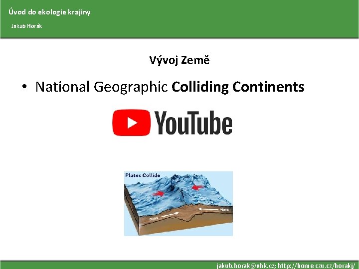 Úvod do ekologie krajiny Jakub Horák Vývoj Země • National Geographic Colliding Continents jakub.