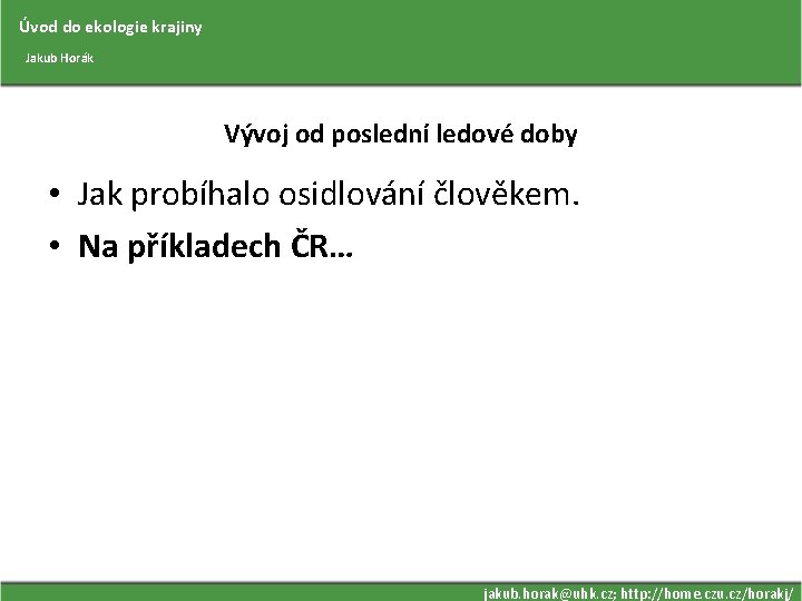 Úvod do ekologie krajiny Jakub Horák Vývoj od poslední ledové doby • Jak probíhalo