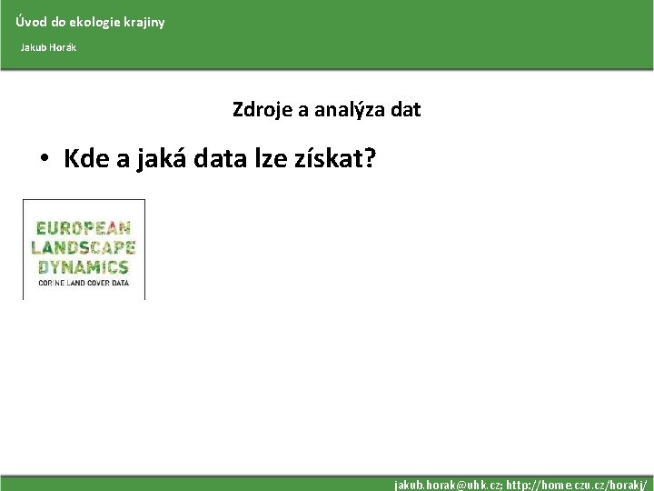 Úvod do ekologie krajiny Jakub Horák Zdroje a analýza dat • Kde a jaká