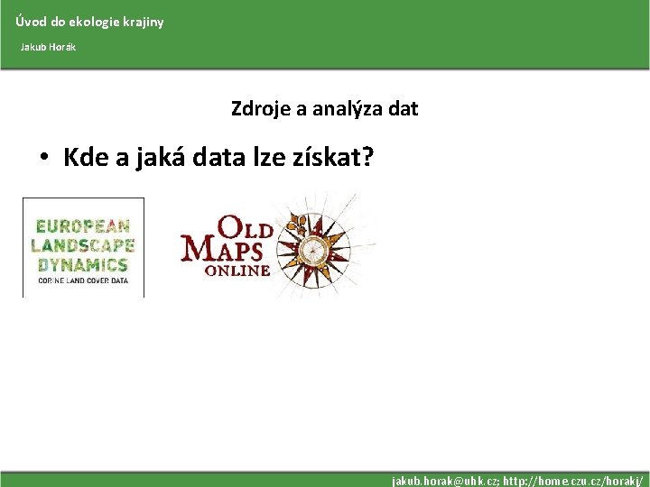 Úvod do ekologie krajiny Jakub Horák Zdroje a analýza dat • Kde a jaká