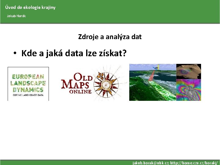 Úvod do ekologie krajiny Jakub Horák Zdroje a analýza dat • Kde a jaká