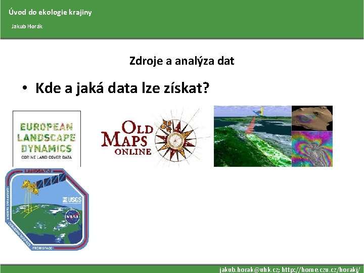 Úvod do ekologie krajiny Jakub Horák Zdroje a analýza dat • Kde a jaká