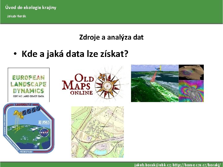 Úvod do ekologie krajiny Jakub Horák Zdroje a analýza dat • Kde a jaká