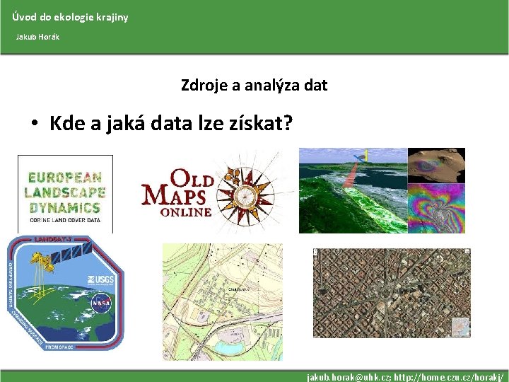 Úvod do ekologie krajiny Jakub Horák Zdroje a analýza dat • Kde a jaká