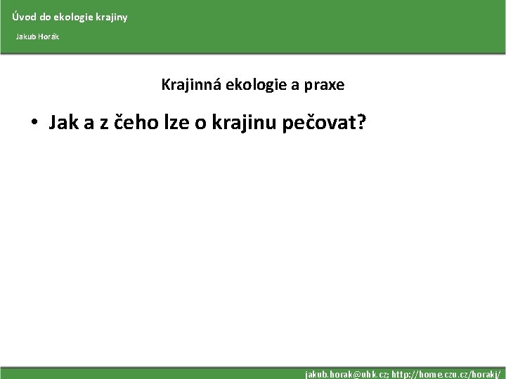 Úvod do ekologie krajiny Jakub Horák Krajinná ekologie a praxe • Jak a z