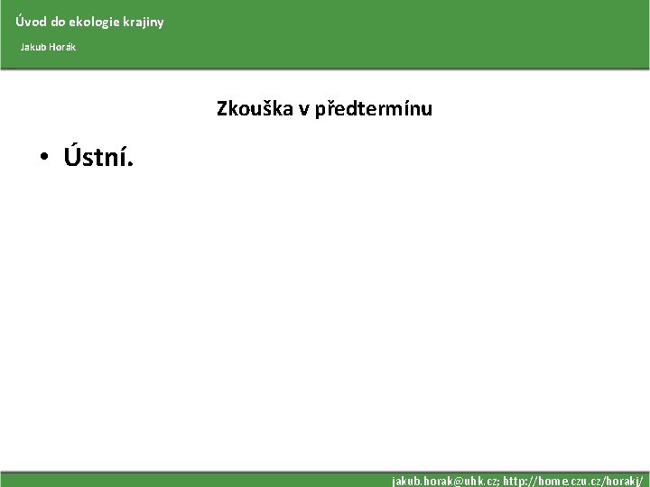 Úvod do ekologie krajiny Jakub Horák Zkouška v předtermínu • Ústní. jakub. horak@uhk. cz;