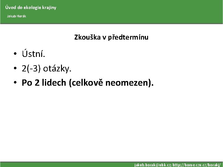 Úvod do ekologie krajiny Jakub Horák Zkouška v předtermínu • Ústní. • 2(-3) otázky.