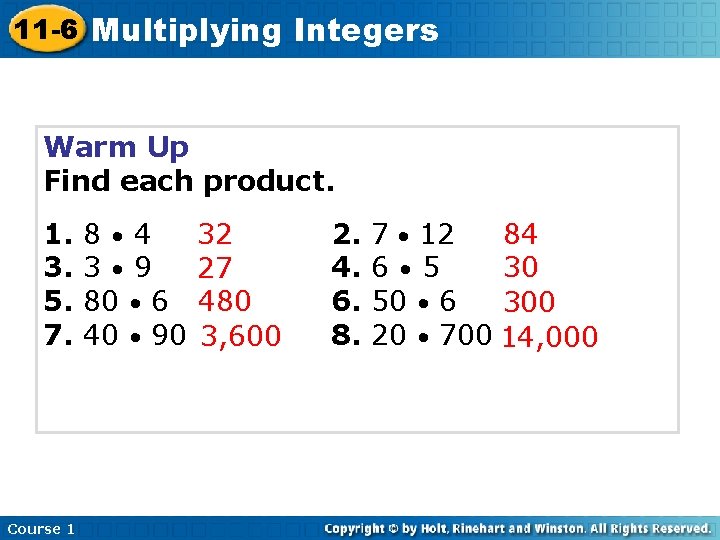 11 -6 Multiplying Integers Warm Up Find each product. 1. 3. 5. 7. Course