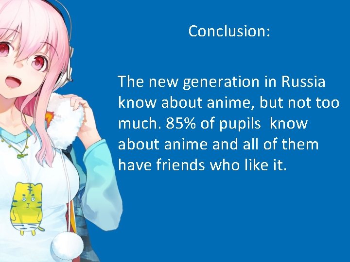 Conclusion: The new generation in Russia know about anime, but not too much. 85%