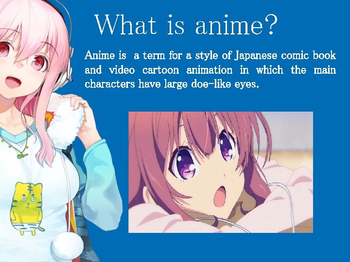 What is anime? Anime is a term for a style of Japanese comic book
