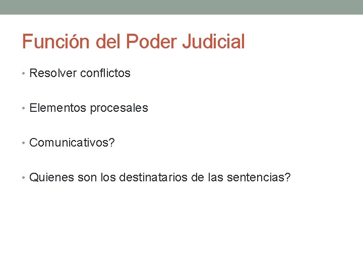 Función del Poder Judicial • Resolver conflictos • Elementos procesales • Comunicativos? • Quienes