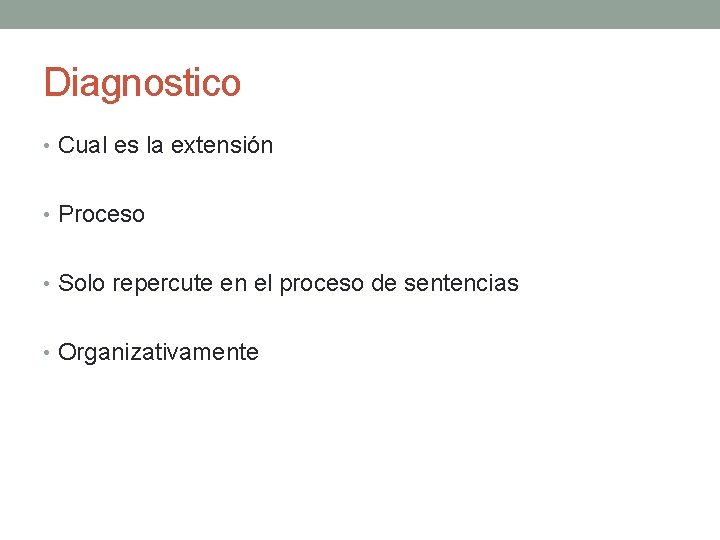 Diagnostico • Cual es la extensión • Proceso • Solo repercute en el proceso