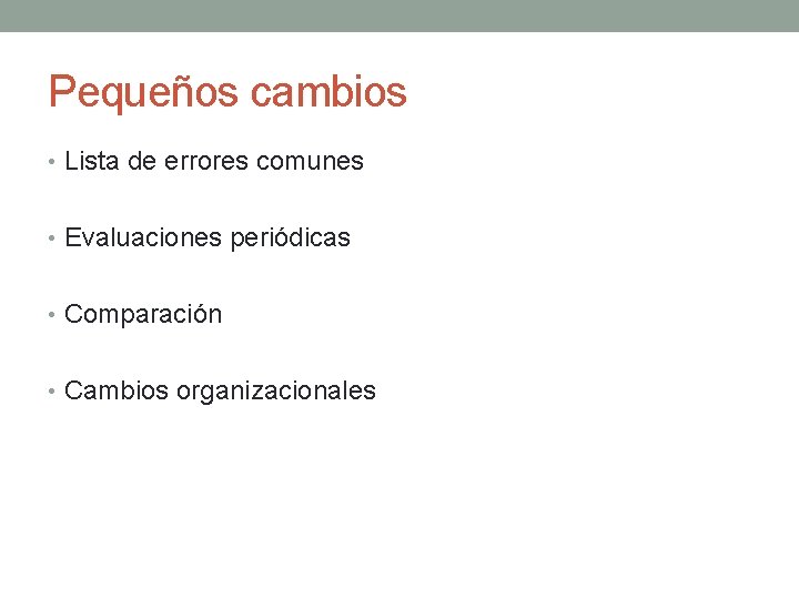 Pequeños cambios • Lista de errores comunes • Evaluaciones periódicas • Comparación • Cambios