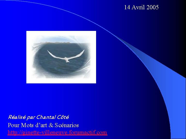 14 Avril 2005 Réalisé par Chantal Côté Pour Mots d’art & Scénarios http: //ginette-villeneuve.