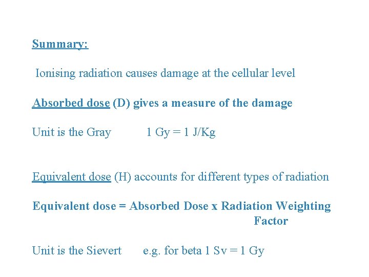 Summary: Ionising radiation causes damage at the cellular level Absorbed dose (D) gives a