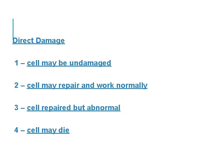 Direct Damage 1 – cell may be undamaged 2 – cell may repair and