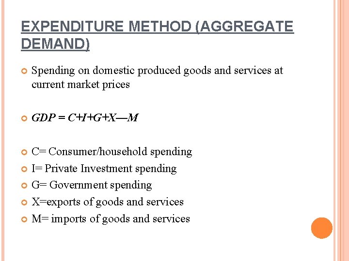 EXPENDITURE METHOD (AGGREGATE DEMAND) Spending on domestic produced goods and services at current market