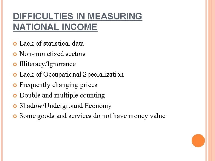 DIFFICULTIES IN MEASURING NATIONAL INCOME Lack of statistical data Non-monetized sectors Illiteracy/Ignorance Lack of