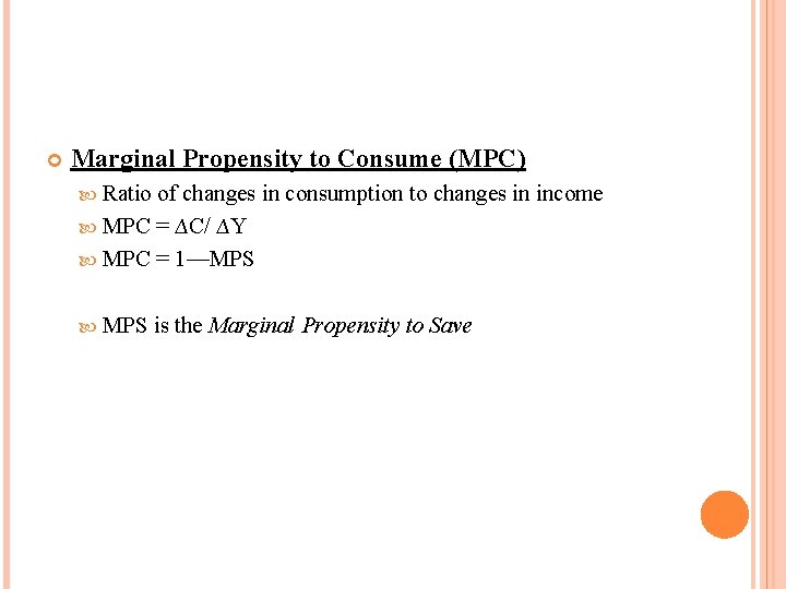 Marginal Propensity to Consume (MPC) Ratio of changes in consumption to changes in Marginal Propensity to Consume (MPC) Ratio of changes in consumption to changes in