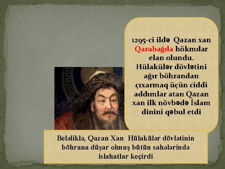 1295 -ci ildə Qazan xan Qarabağda hökmdar elan olundu. Hülakülər dövlətini ağır böhrandan çıxarmaq