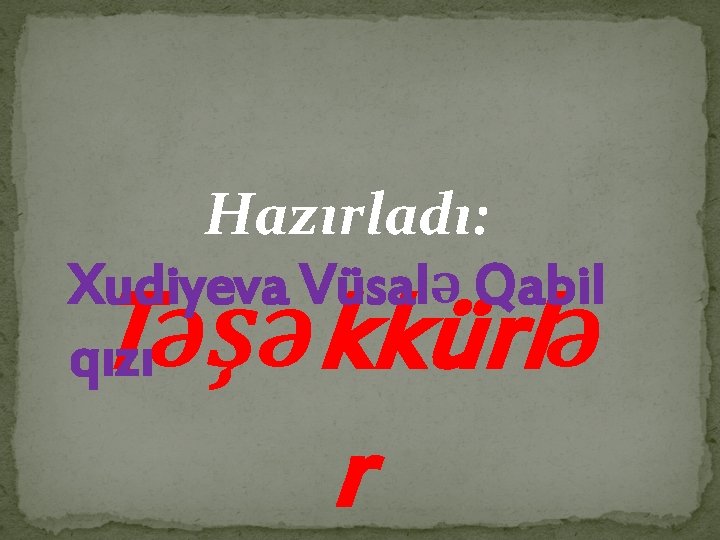 Hazırladı: Xudiyeva Vüsalə Qabil qızı Təşəkkürlə r 