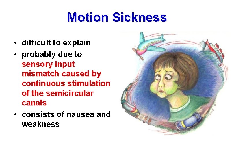 Motion Sickness • difficult to explain • probably due to sensory input mismatch caused