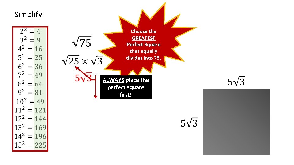 Simplify: Choose the GREATEST Perfect Square that equally divides into 75. ALWAYS place the