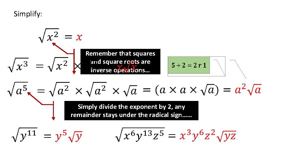 Simplify: Remember that squares and square roots are inverse operations… Simply divide the exponent