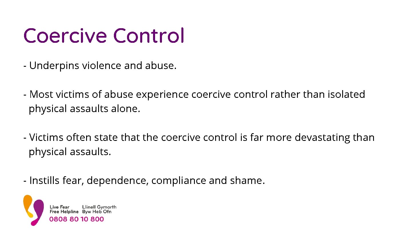 Coercive Control - Underpins violence and abuse. - Most victims of abuse experience coercive