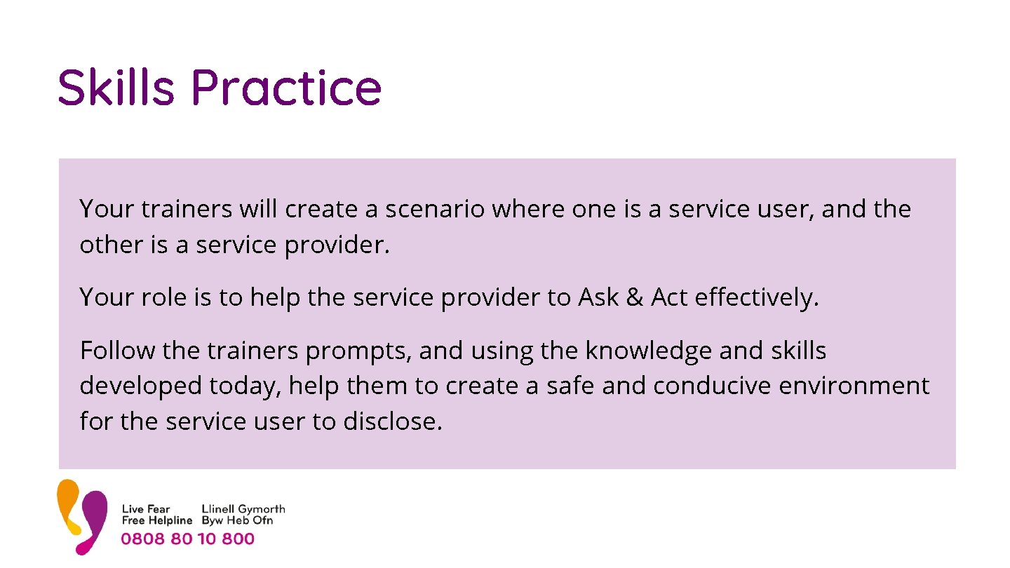 Skills Practice Your trainers will create a scenario where one is a service user,