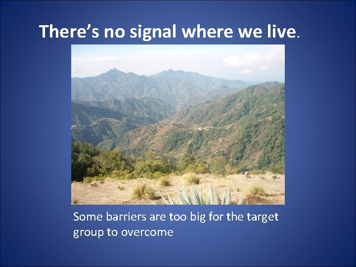 There’s no signal where we live. Some barriers are too big for the target