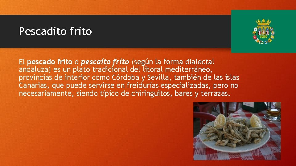 Pescadito frito El pescado frito o pescaíto frito (según la forma dialectal andaluza) es