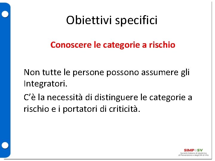 Obiettivi specifici Conoscere le categorie a rischio Non tutte le persone possono assumere gli