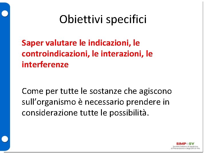 Obiettivi specifici Saper valutare le indicazioni, le controindicazioni, le interferenze Come per tutte le