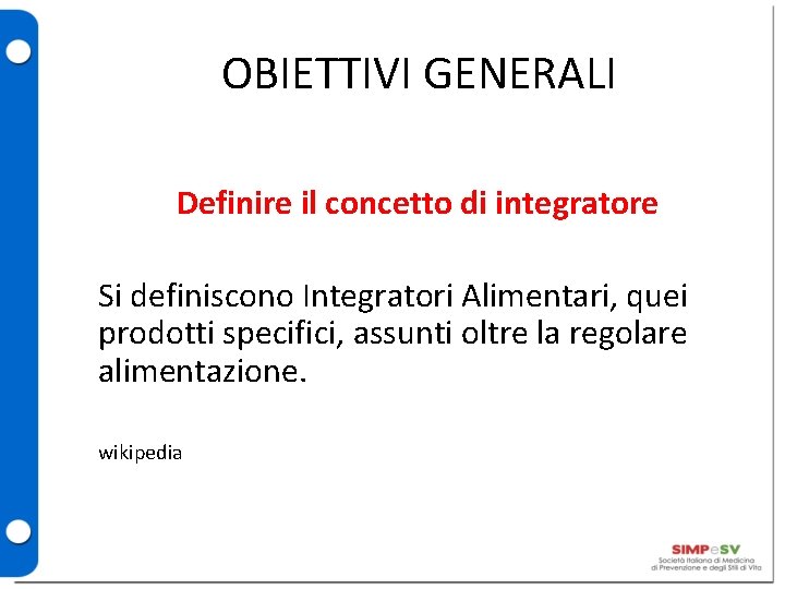 OBIETTIVI GENERALI Definire il concetto di integratore Si definiscono Integratori Alimentari, quei prodotti specifici,