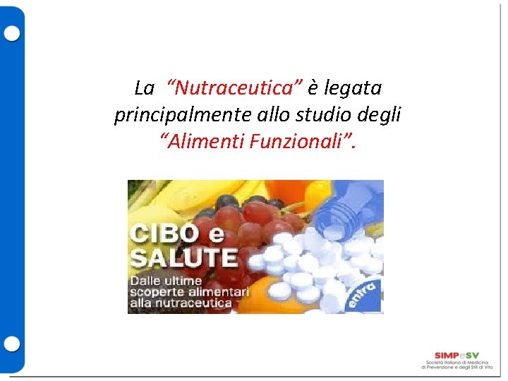 La “Nutraceutica” è legata principalmente allo studio degli “Alimenti Funzionali”. 